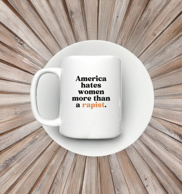 America Hates Women More Than A Rapist Mug