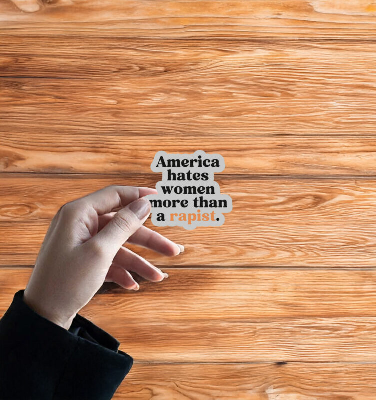 America Hates Women More Than A Rapist Sticker
