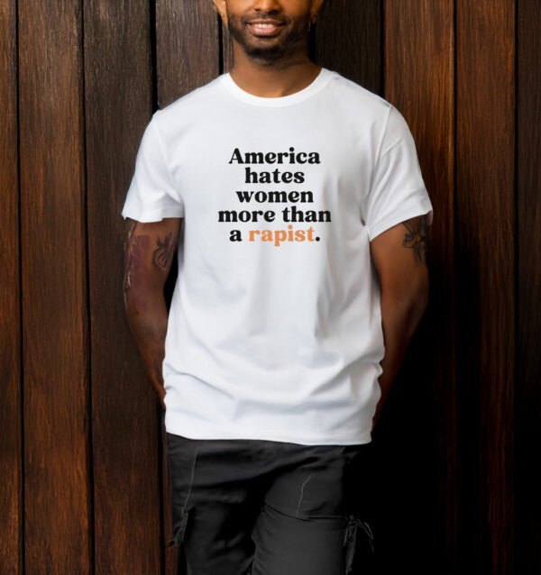 America Hates Women More Than A Rapist T-Shirt