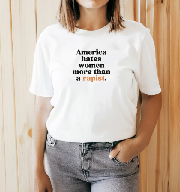 America Hates Women More Than A Rapist T-Shirt