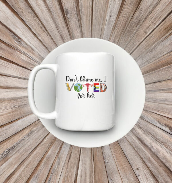 Don't Blame Me - I Voted For Her Mug