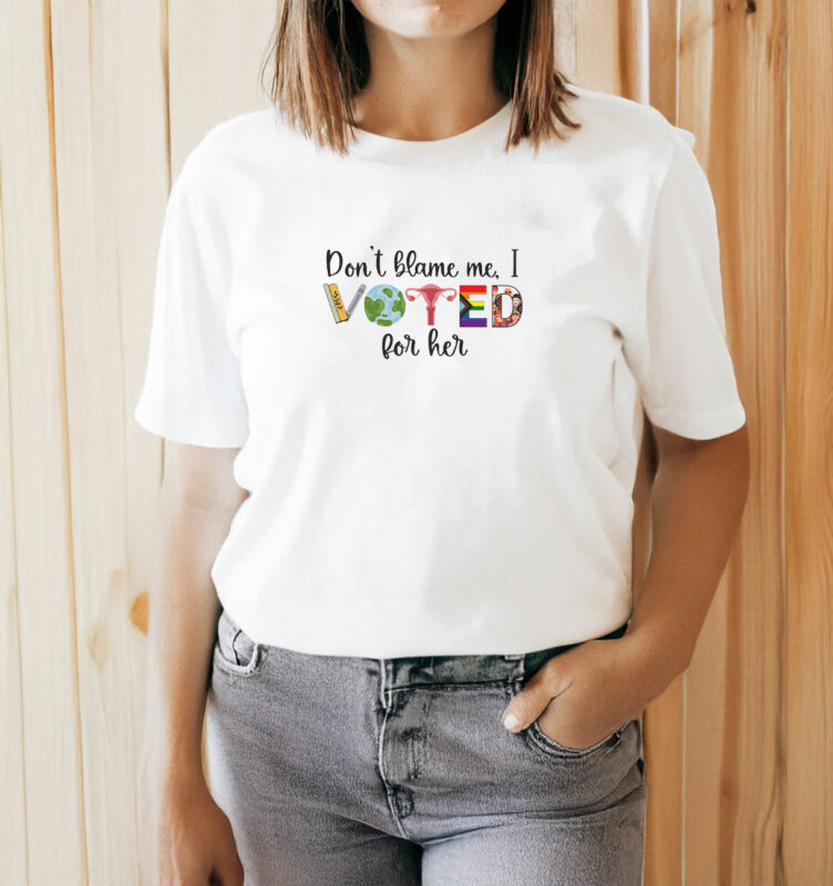 Don't Blame Me - I Voted For Her T-Shirt