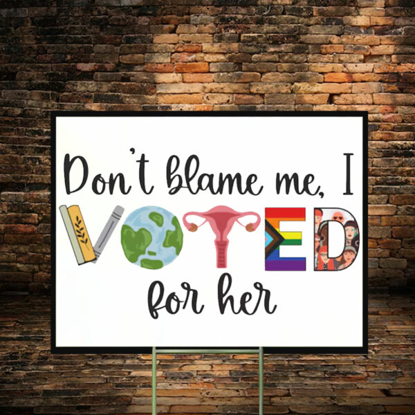 Don't Blame Me - I Voted For Her Yard Sign