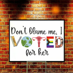 Don't Blame Me - I Voted For Her Yard Sign