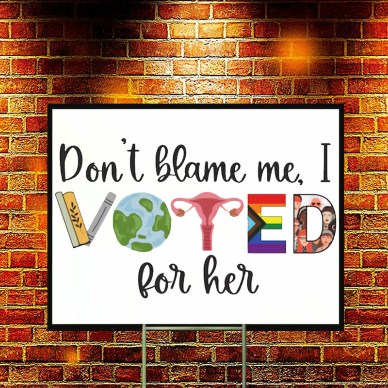 Don't Blame Me - I Voted For Her Yard Sign