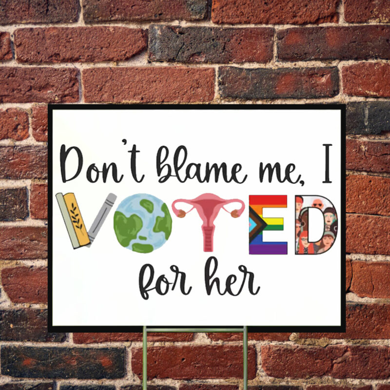 Don't Blame Me - I Voted For Her Yard Sign