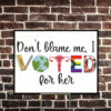 Don't Blame Me - I Voted For Her Yard Sign