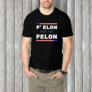 F' Elon and the Felon Anti Trump T-Shirt