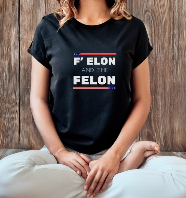 F' Elon and the Felon Anti Trump T-Shirt