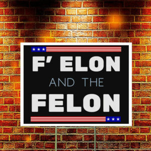 F' Elon and the Felon anti Trump Yard Sign