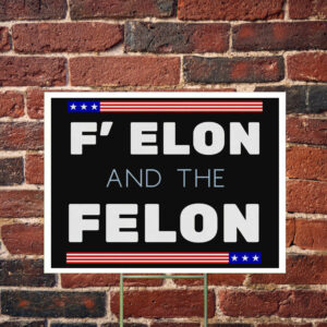 F' Elon and the Felon anti Trump Yard Sign