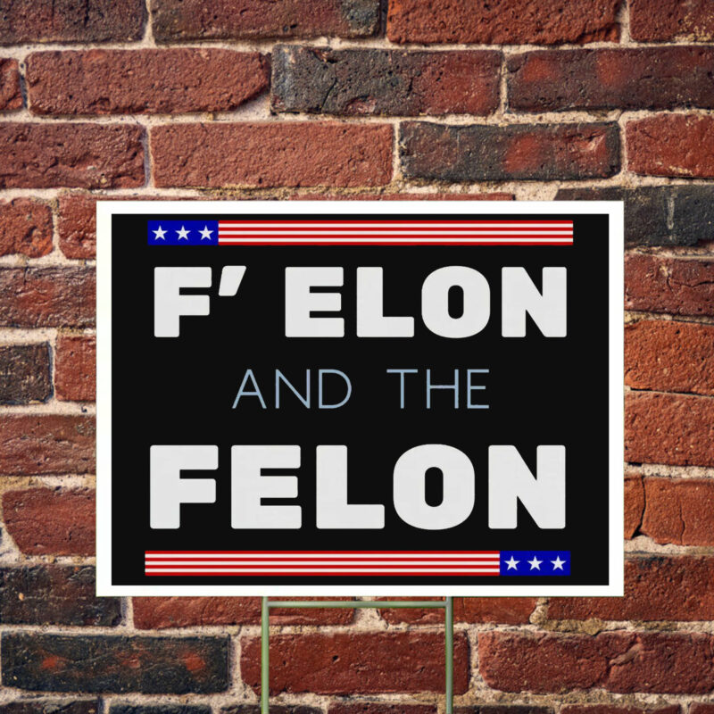 F' Elon and the Felon anti Trump Yard Sign