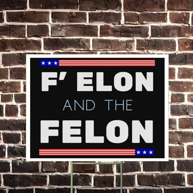 F' Elon and the Felon anti Trump Yard Sign