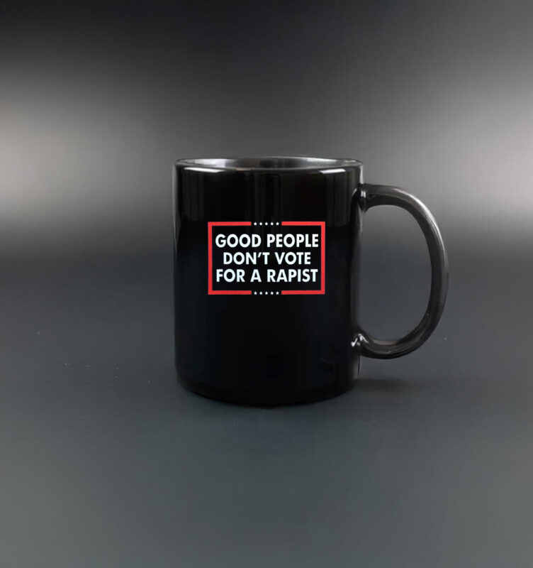 Good People Don't Vote For A Rapist Mug