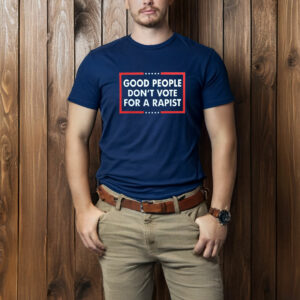 Good People Don't Vote For A Rapist T-Shirt