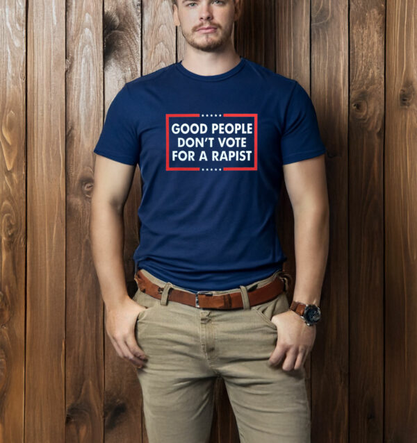 Good People Don't Vote For A Rapist T-Shirt