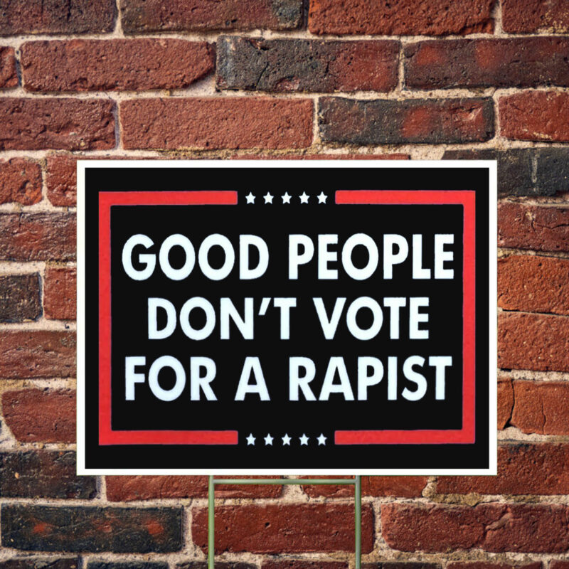 Good People Don't Vote For A Rapist Yard Sign