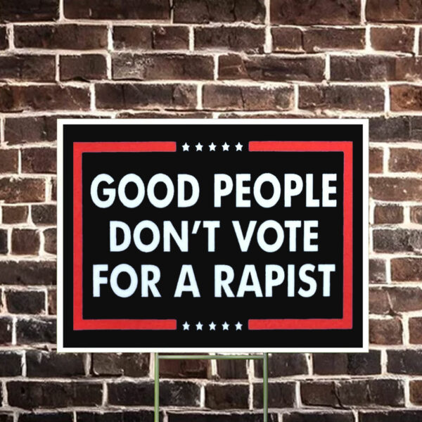 Good People Don't Vote For A Rapist Yard Sign