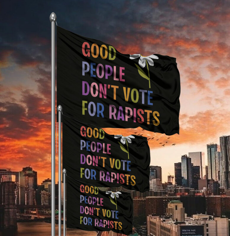 Good People Don't Vote For Rapists Anti Trump Flag