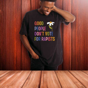 Good People Don't Vote For Rapists Anti Trump T-Shirt