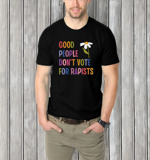 Good People Don't Vote For Rapists Anti Trump T-Shirt