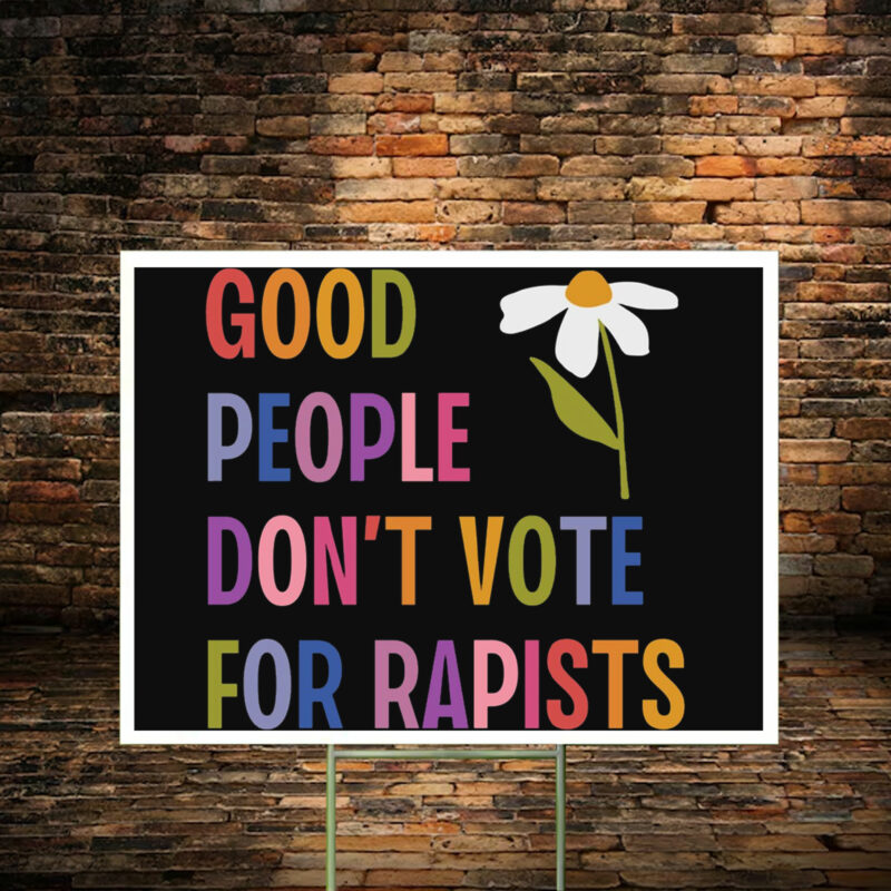 Good People Don't Vote For Rapists Anti Trump Yard Sign