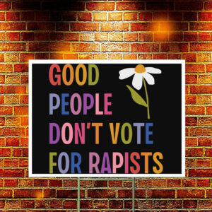 Good People Don't Vote For Rapists Anti Trump Yard Sign