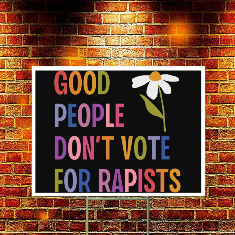 Good People Don't Vote For Rapists Anti Trump Yard Sign