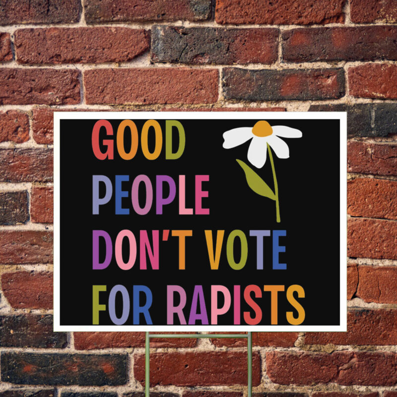 Good People Don't Vote For Rapists Anti Trump Yard Sign