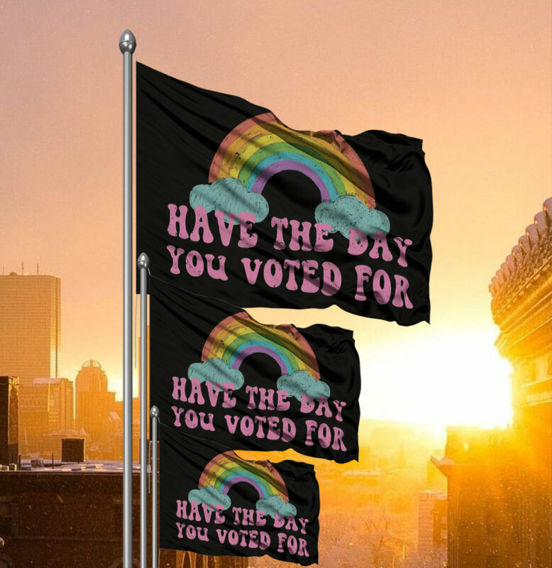 Have The Day You Voted For Flag