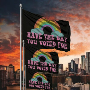 Have The Day You Voted For Flag