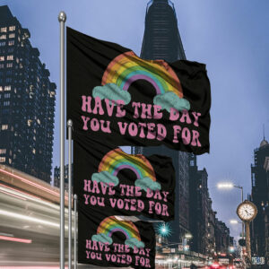 Have The Day You Voted For Flag