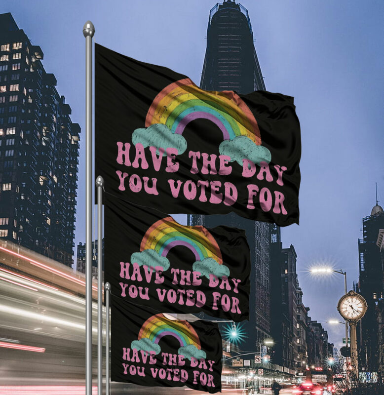 Have The Day You Voted For Flag