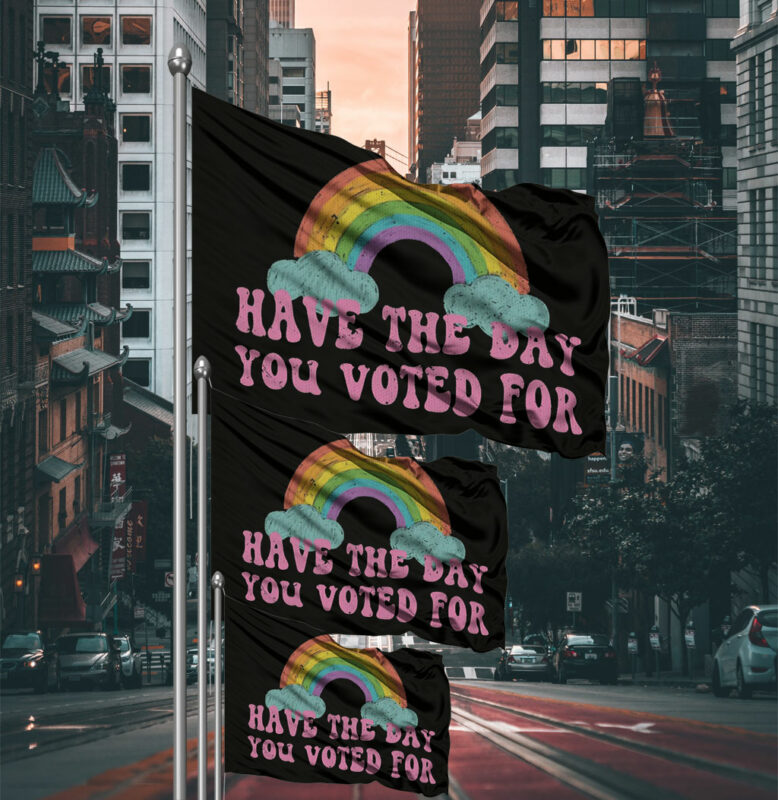 Have The Day You Voted For Flag
