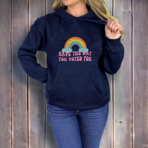 Have The Day You Voted For T-Shirt