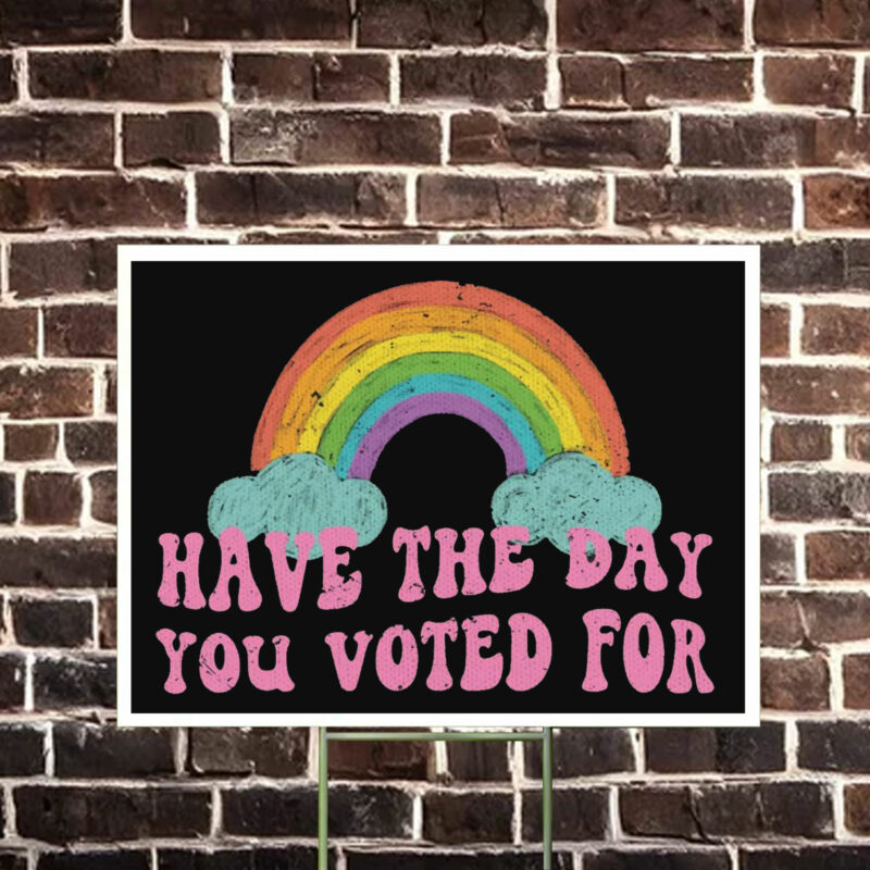 Have The Day You Voted For Yard Sign