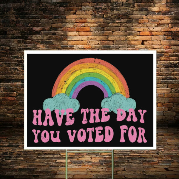 Have The Day You Voted For Yard Sign