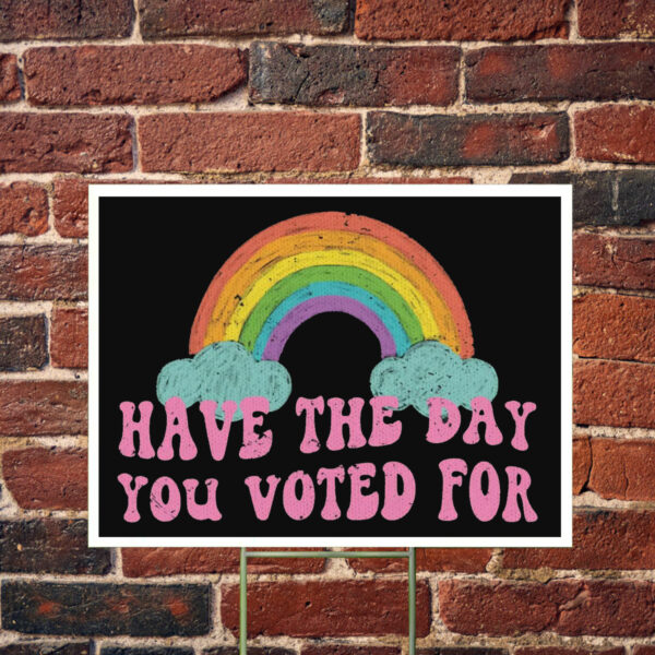 Have The Day You Voted For Yard Sign