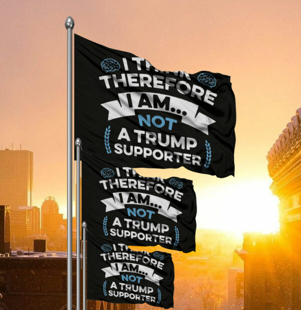 I Think Therefore I Am Not A Trump Supporter Flag