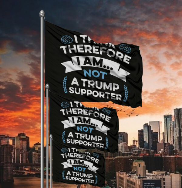 I Think Therefore I Am Not A Trump Supporter Flag