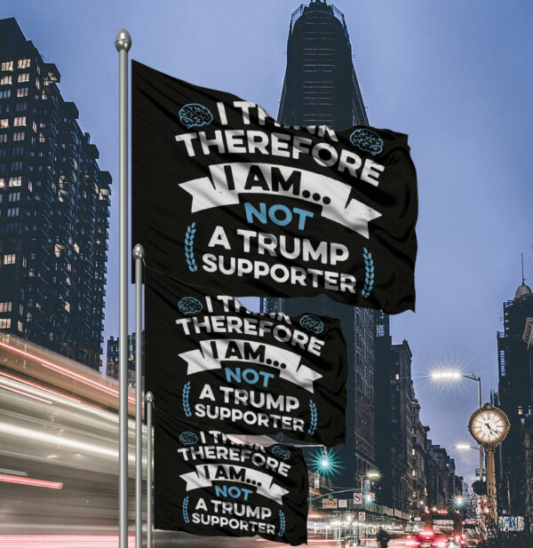 I Think Therefore I Am Not A Trump Supporter Flag