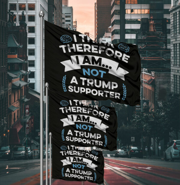 I Think Therefore I Am Not A Trump Supporter Flag