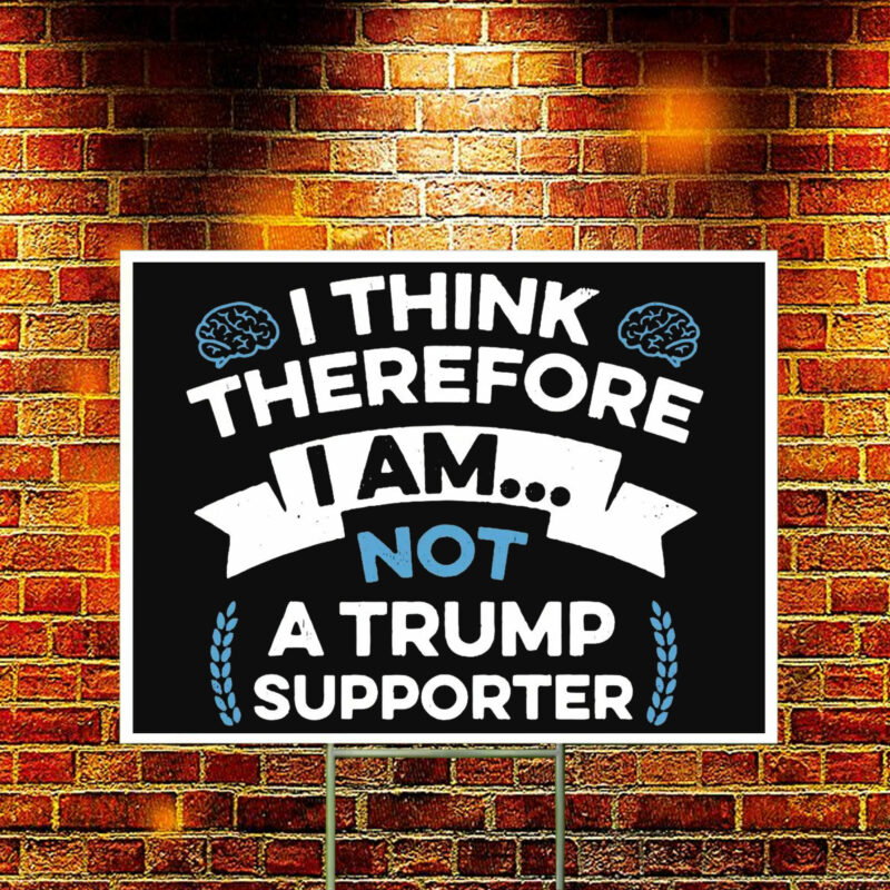 I Think Therefore I Am Not A Trump Supporter Yard Sign