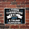 I Think Therefore I Am Not A Trump Supporter Yard Sign