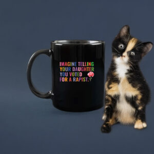 Imagine Telling Your Daughter You Voted For A Rapist Mug