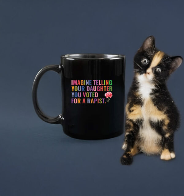 Imagine Telling Your Daughter You Voted For A Rapist Mug