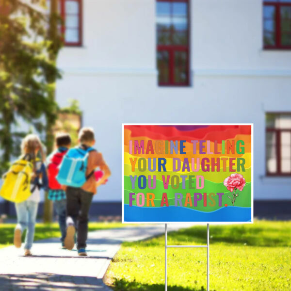 Imagine Telling Your Daughter You Voted For A Rapist Yard Sign