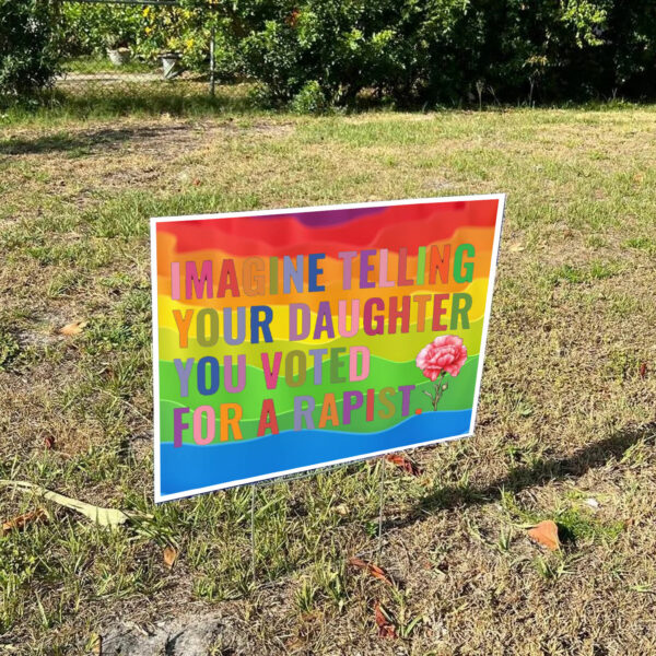 Imagine Telling Your Daughter You Voted For A Rapist Yard Sign