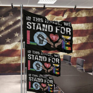 In This House We Stand For Love Flag