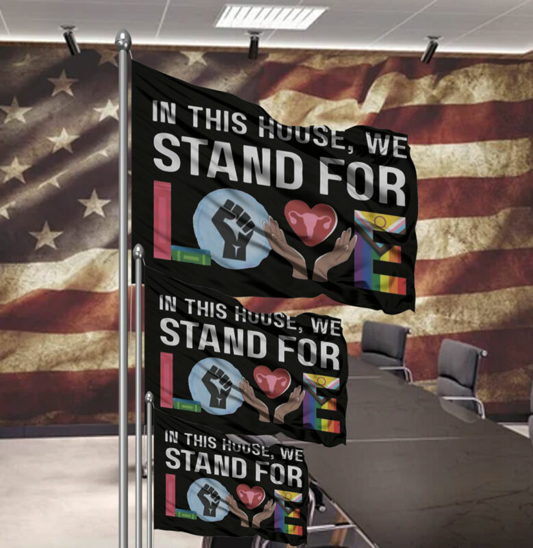 In This House We Stand For Love Flag